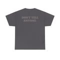 DON'T TELL ANYONE - Heavy Cotton Tee
