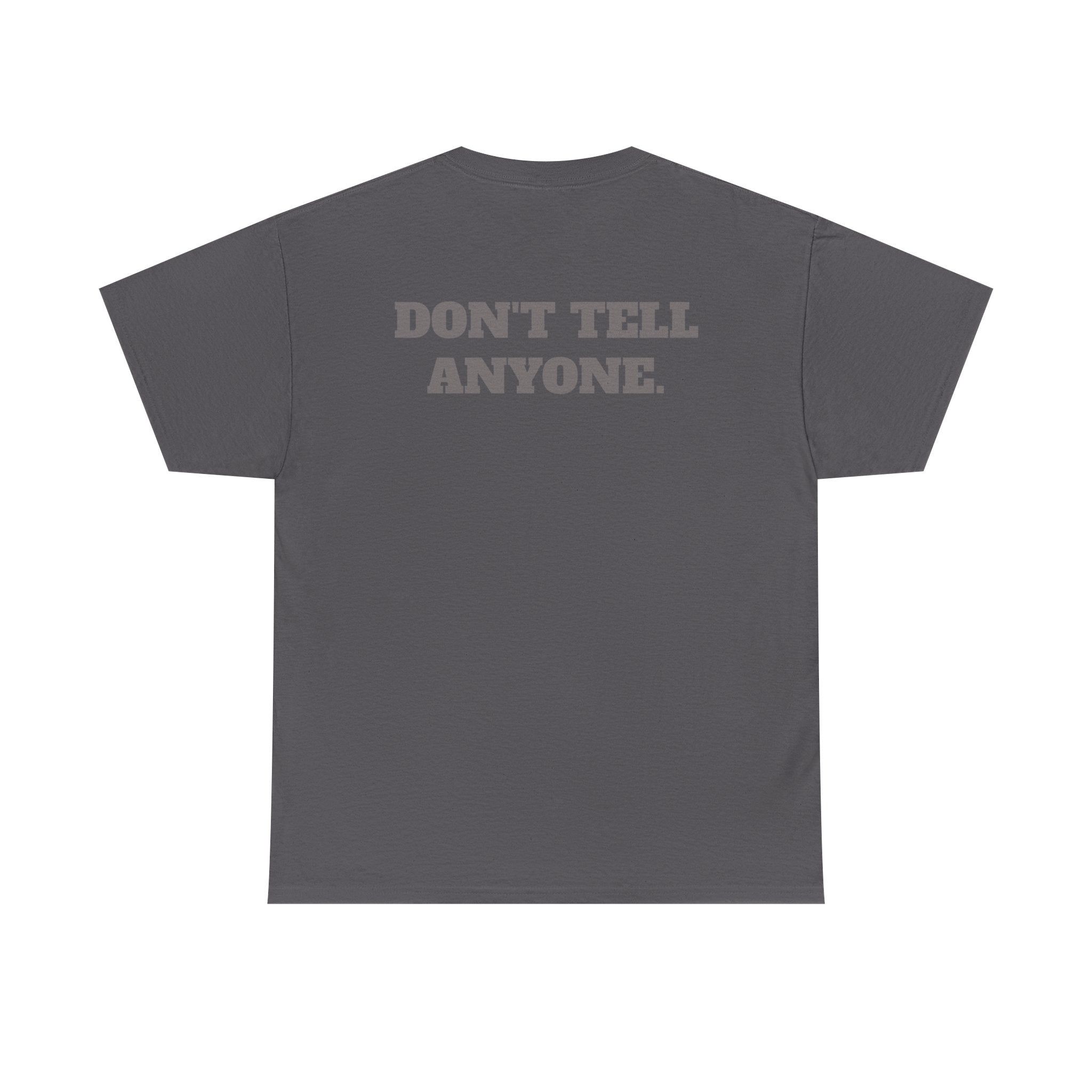 DON'T TELL ANYONE - Heavy Cotton Tee