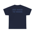 GET BACK TO WORK - Heavy Cotton Tee